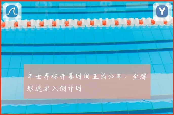 年世界杯开幕时间正式公布,全球球迷进入倒计时