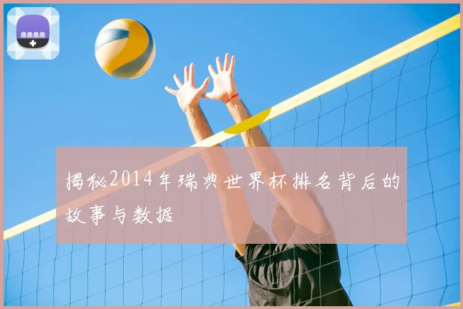 揭秘2014年瑞典世界杯排名背后的故事与数据