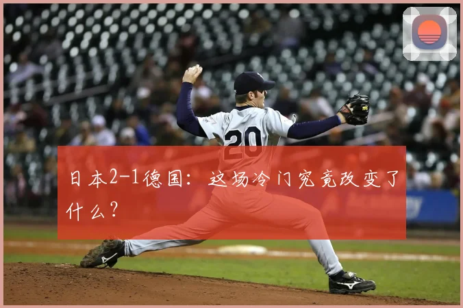 日本2-1德国：这场冷门究竟改变了什么？