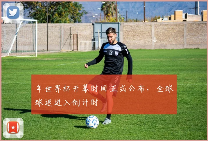 年世界杯开幕时间正式公布,全球球迷进入倒计时
