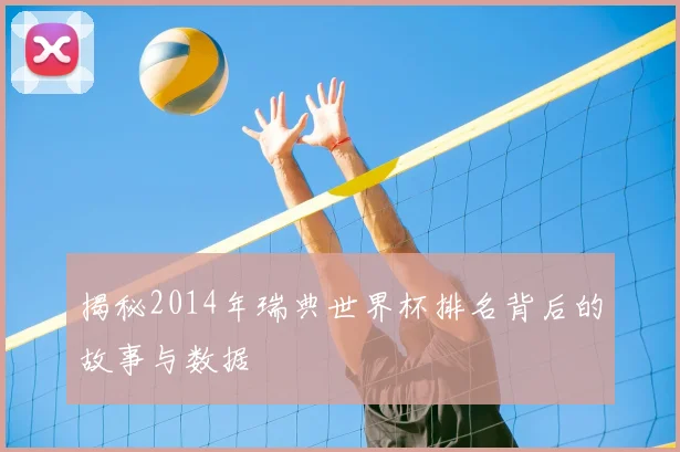 揭秘2014年瑞典世界杯排名背后的故事与数据