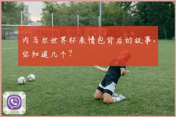 内马尔世界杯表情包背后的故事，你知道几个？